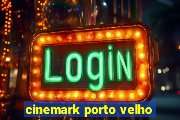 cinemark porto velho